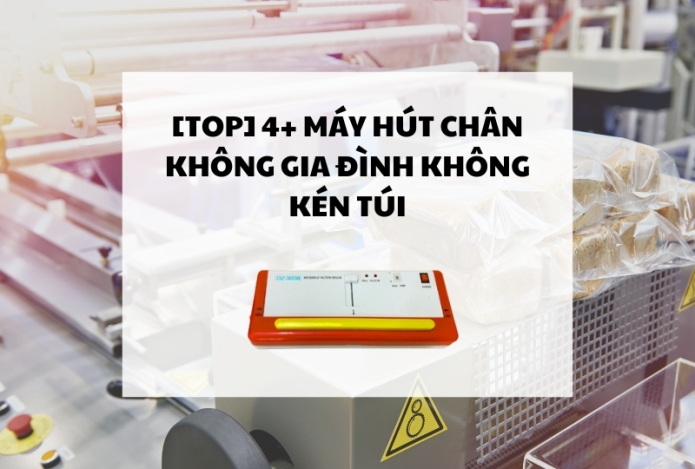 [Cập nhật mới] 4+ máy hút chân không gia đình không kén túi
